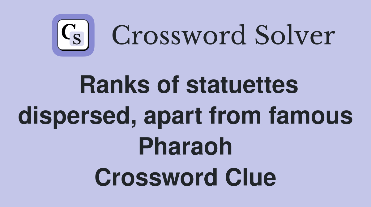 Ranks of statuettes dispersed, apart from famous Pharaoh Crossword Clue