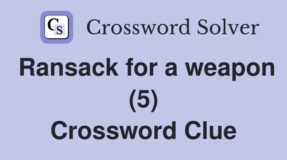 Ransack for a weapon (5) Crossword Clue