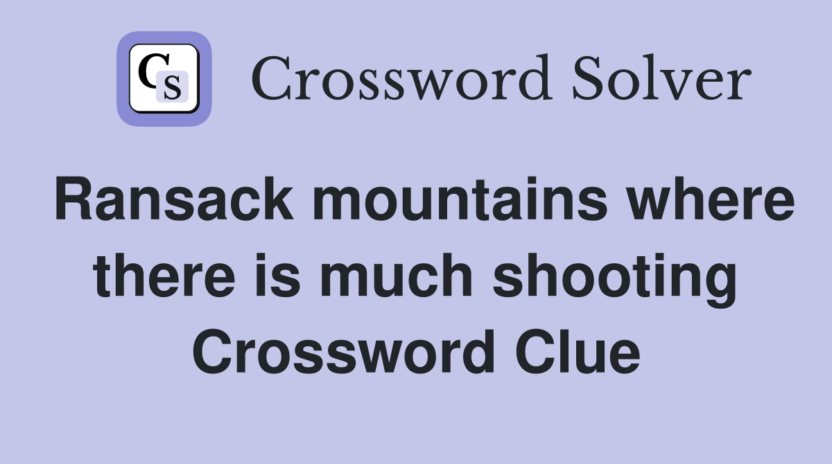 Ransack mountains where there is much shooting Crossword Clue