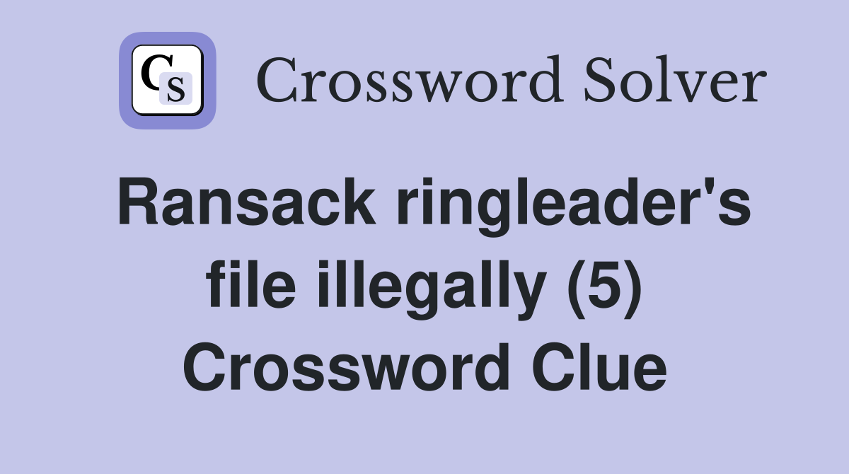 Ransack ringleader's file illegally (5) Crossword Clue