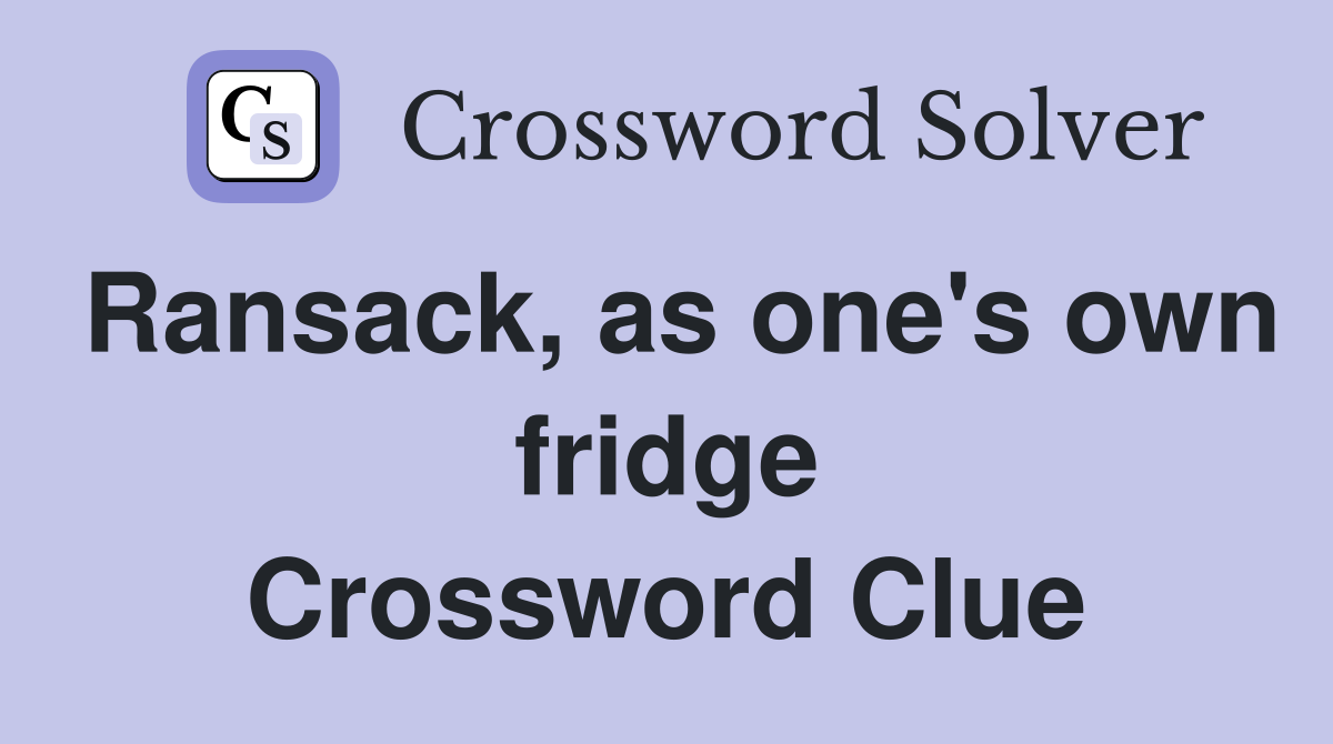 Ransack, as one's own fridge Crossword Clue