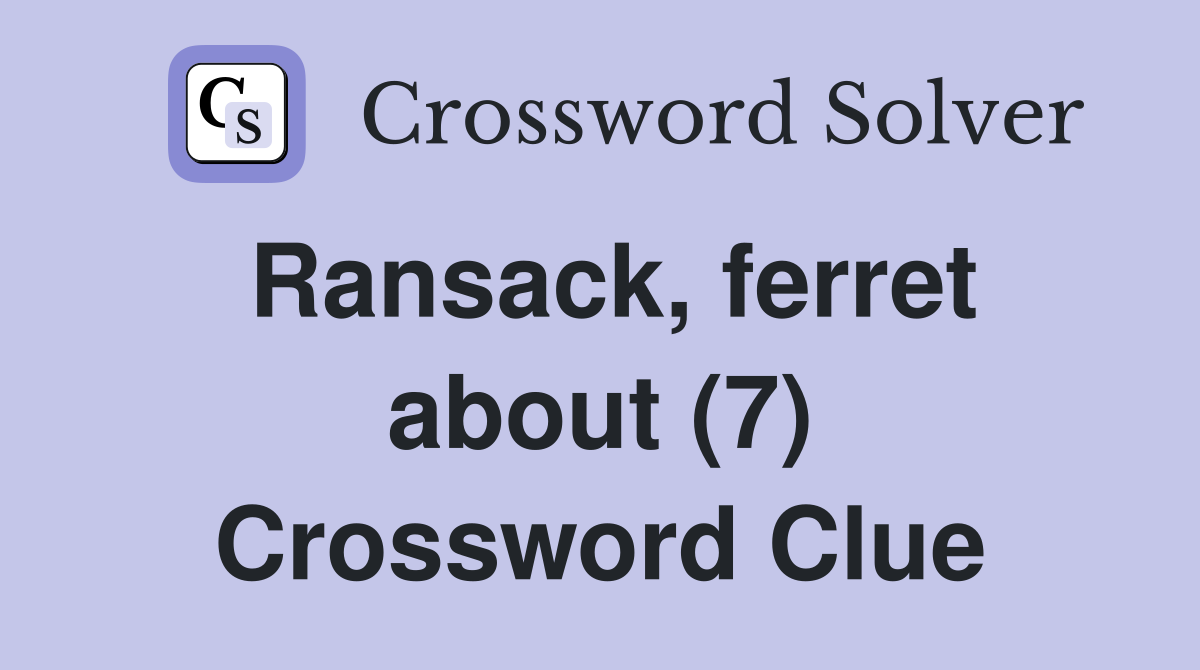 Ransack, ferret about (7) Crossword Clue