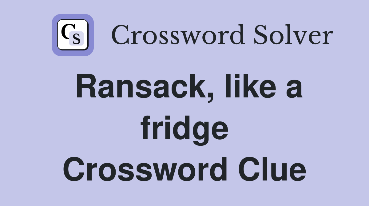 Ransack, like a fridge Crossword Clue