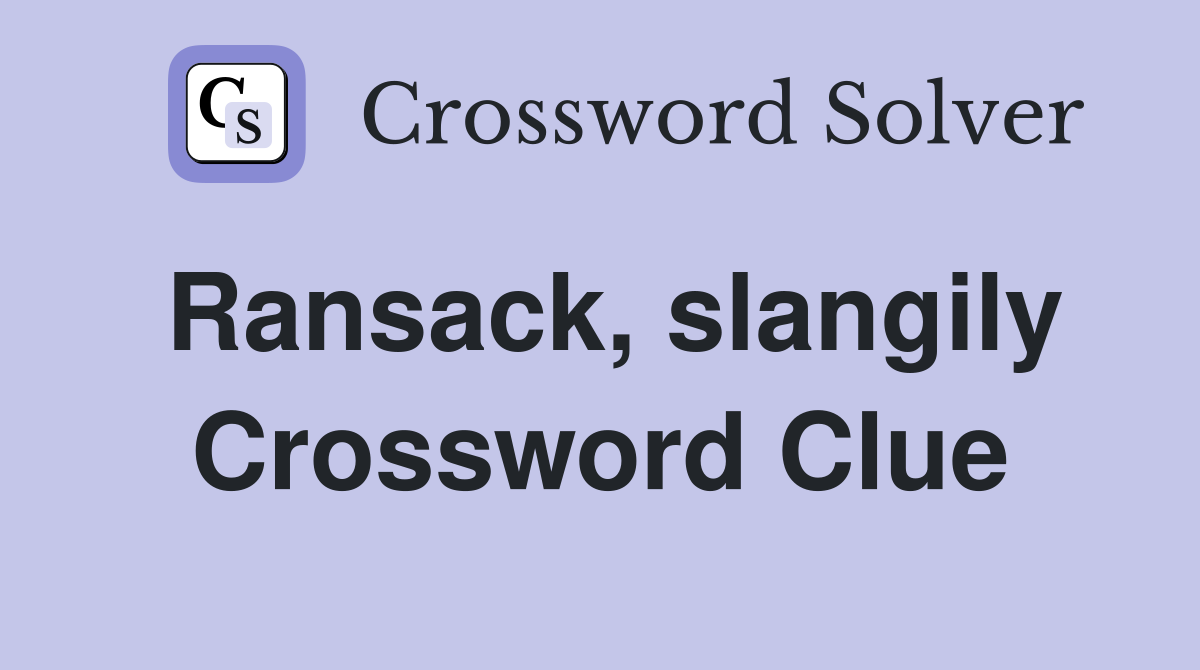 Ransack, slangily Crossword Clue