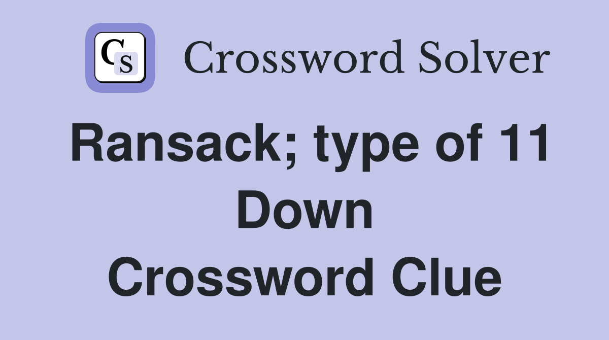 Ransack; type of 11 Down Crossword Clue