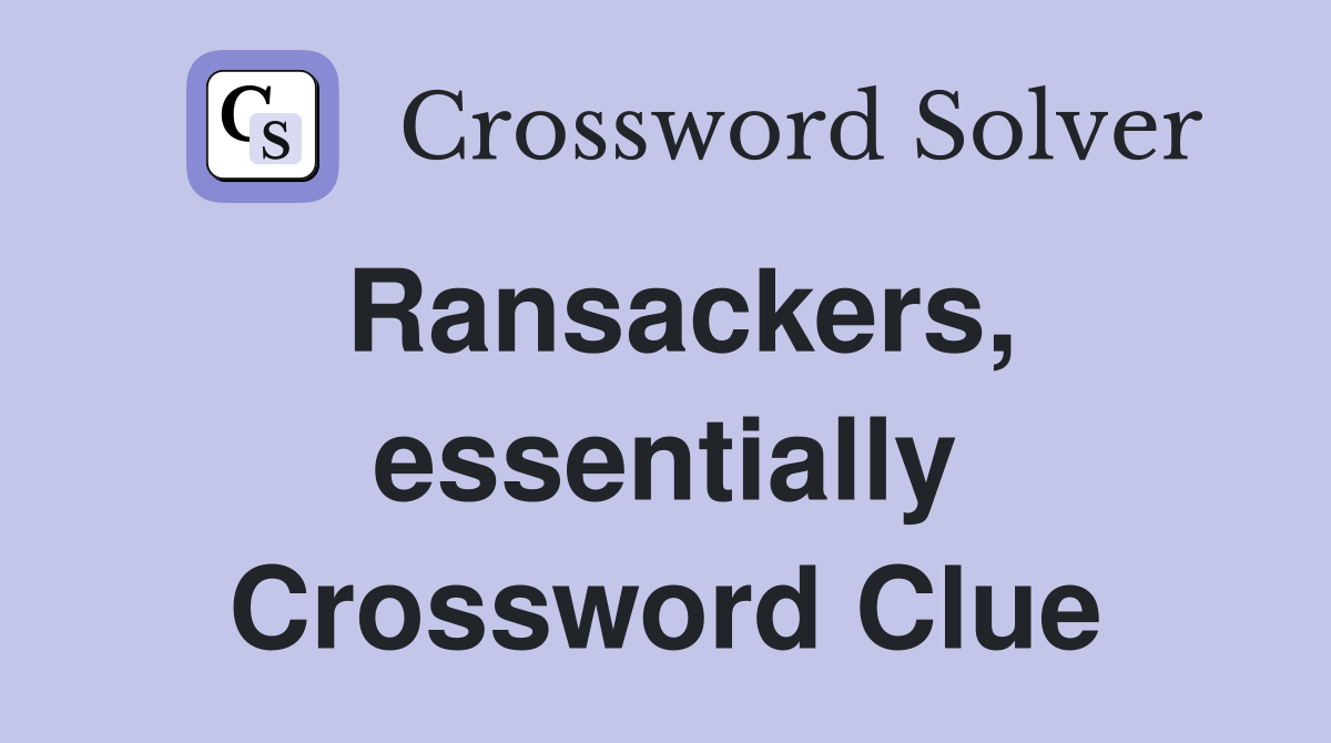 Ransackers, essentially Crossword Clue