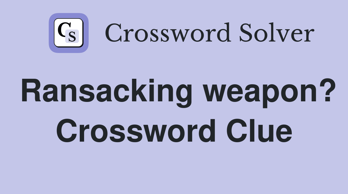 Ransacking weapon? Crossword Clue