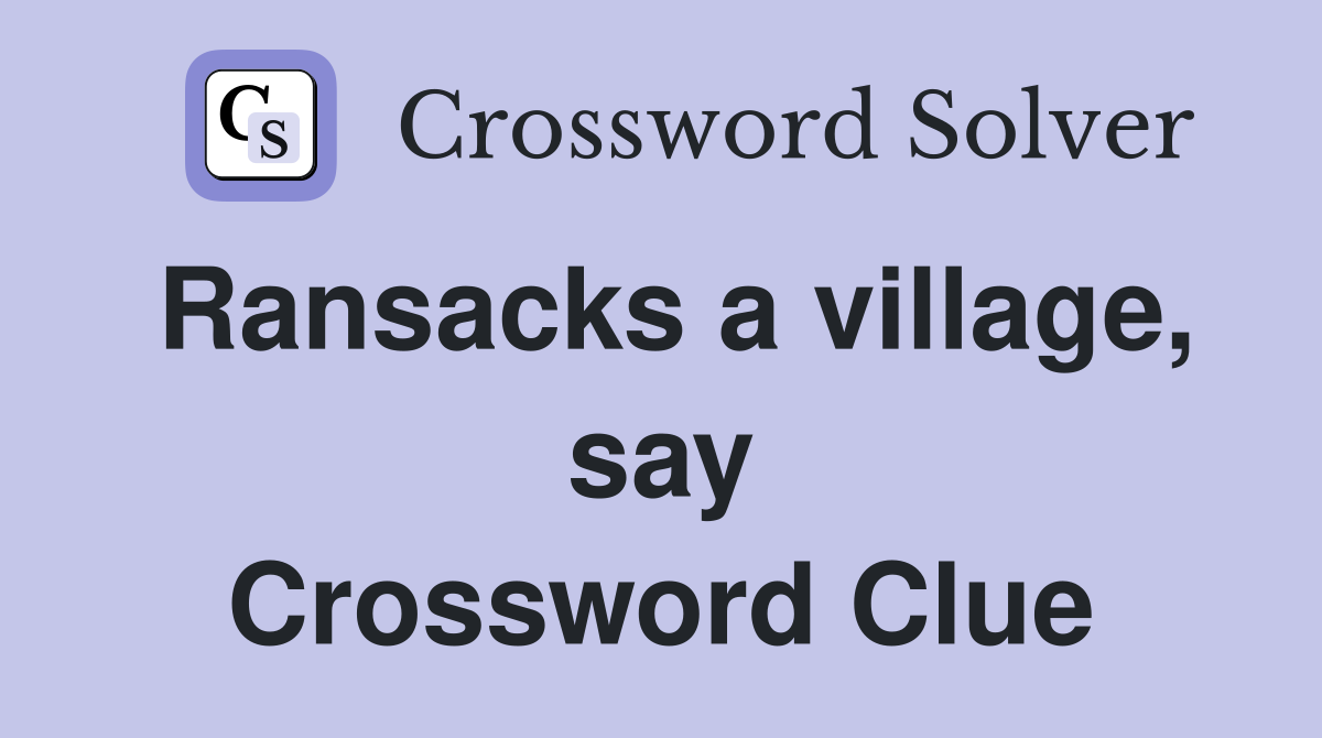 Ransacks a village, say Crossword Clue
