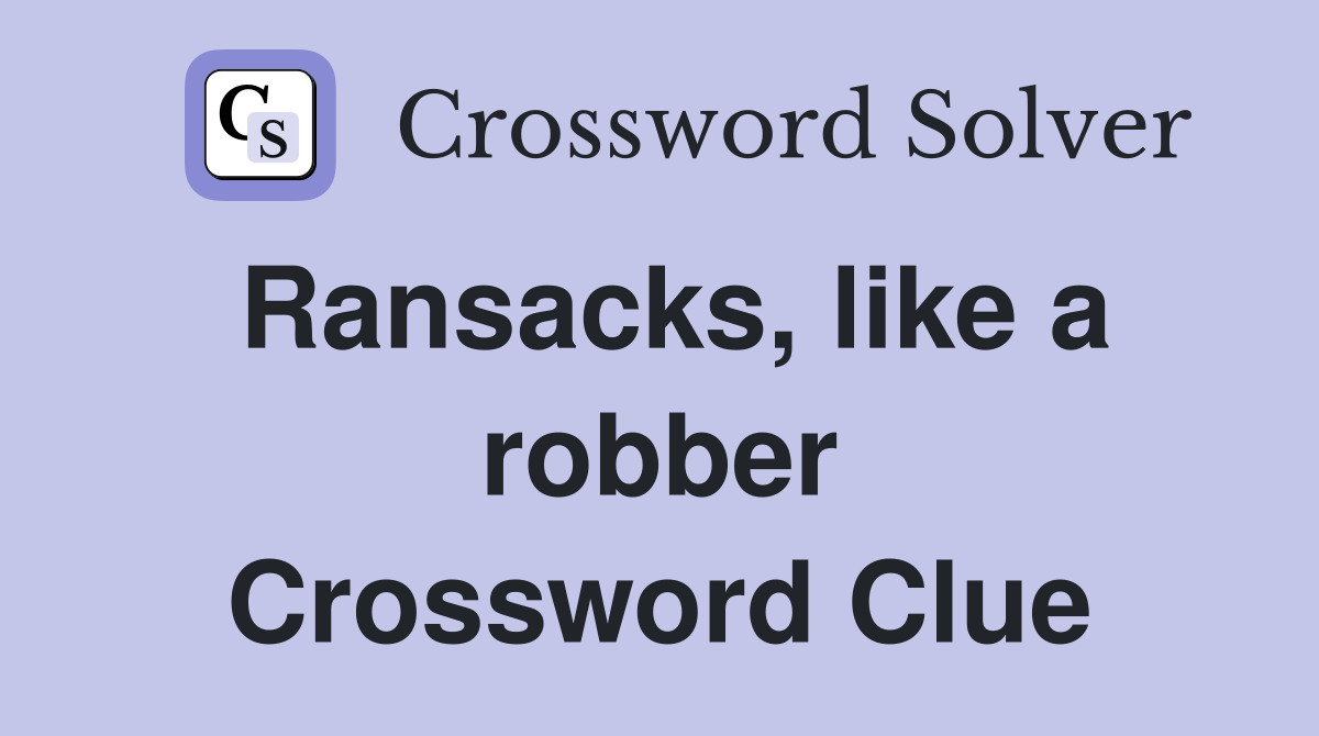 Ransacks, like a robber Crossword Clue