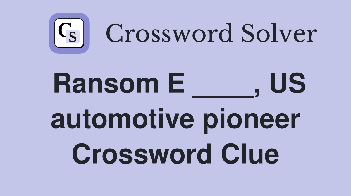 Ransom E ____, US automotive pioneer Crossword Clue