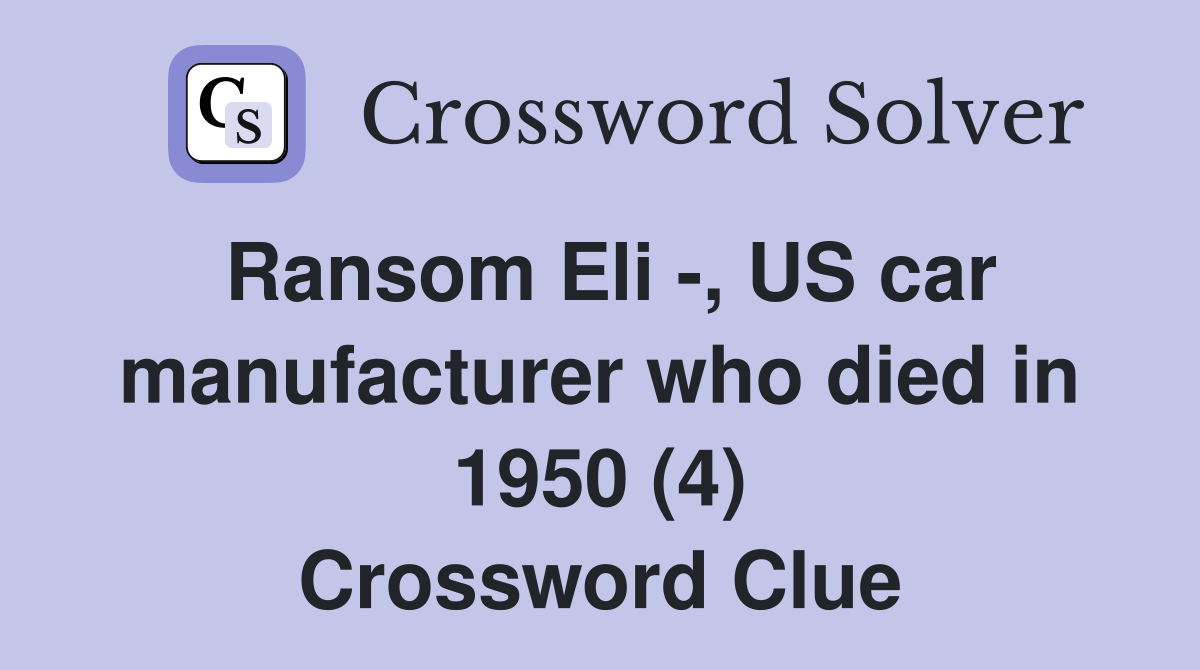 Ransom Eli -, US car manufacturer who died in 1950 (4) Crossword Clue