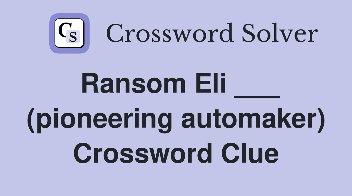 Ransom Eli ___ (pioneering automaker) Crossword Clue