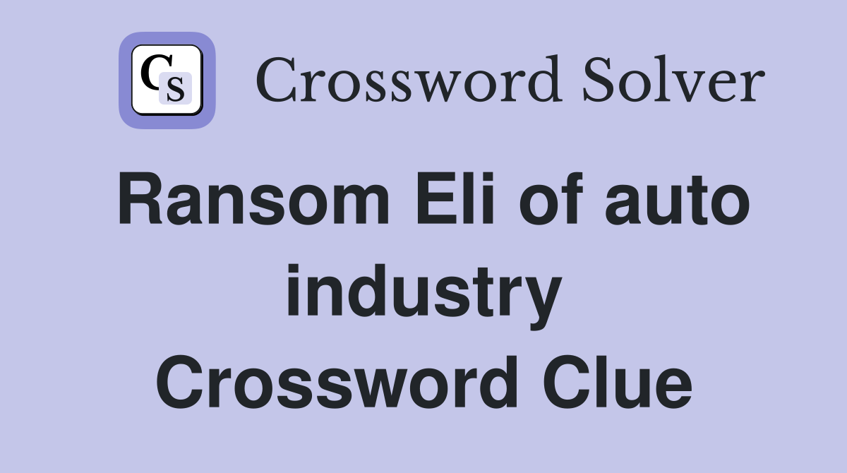 Ransom Eli of auto industry Crossword Clue