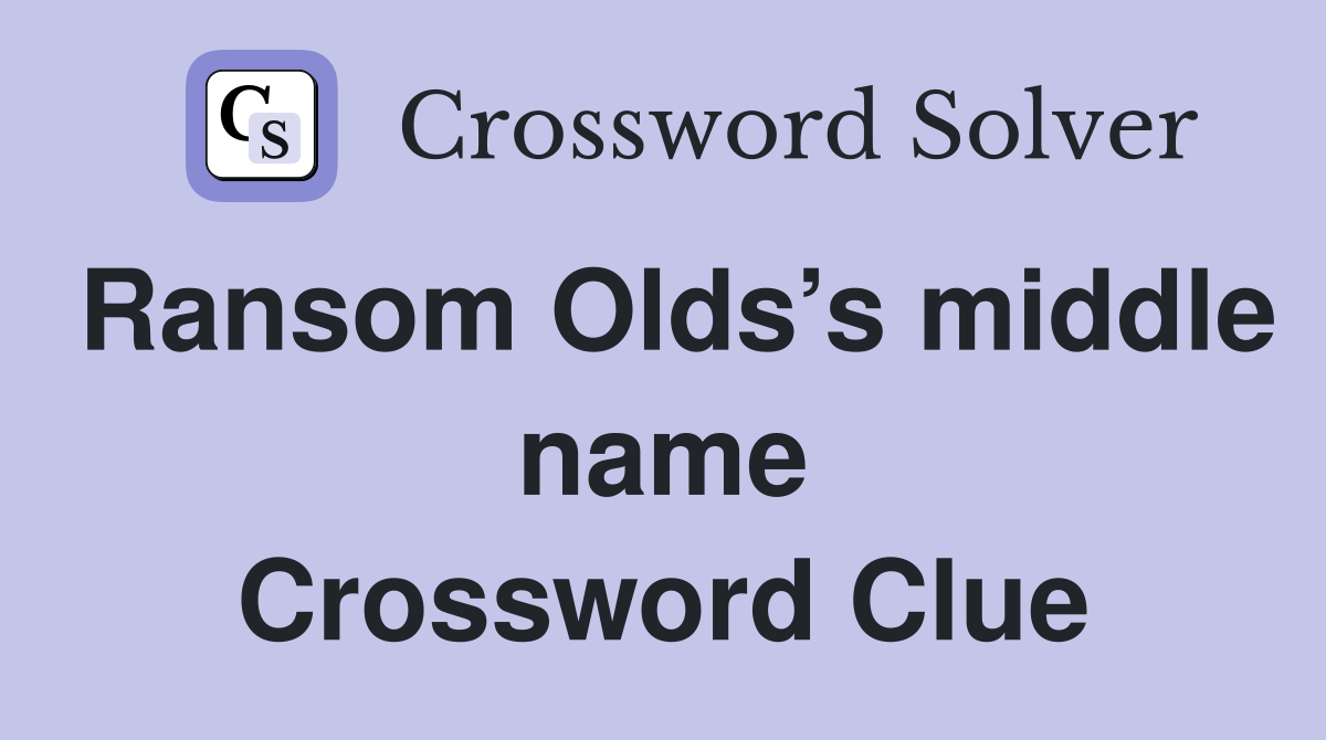 Ransom Olds’s middle name Crossword Clue