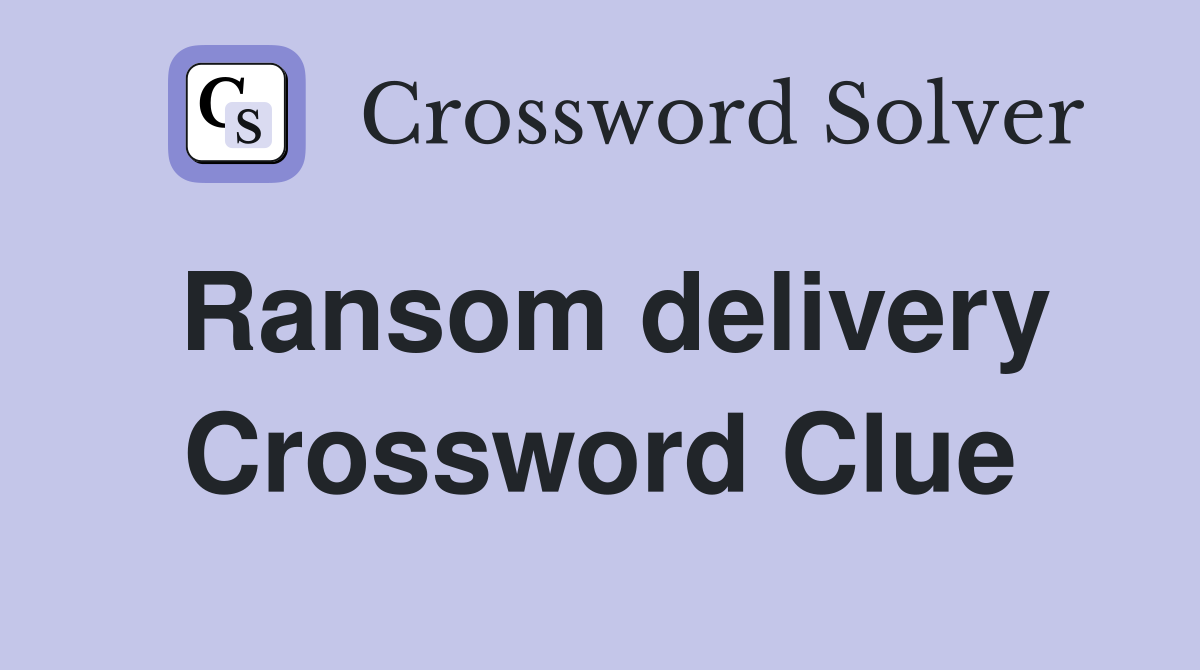 Ransom delivery Crossword Clue