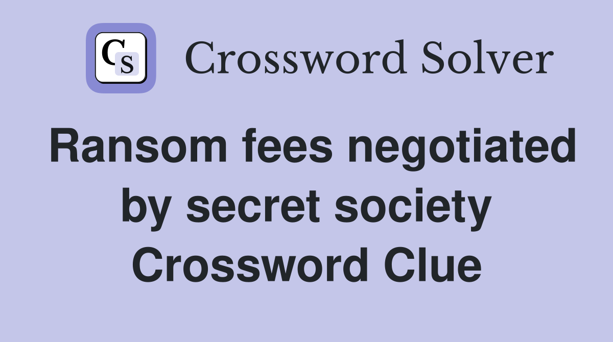Ransom fees negotiated by secret society Crossword Clue