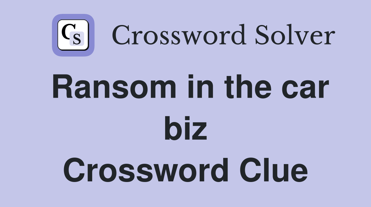 Ransom in the car biz Crossword Clue