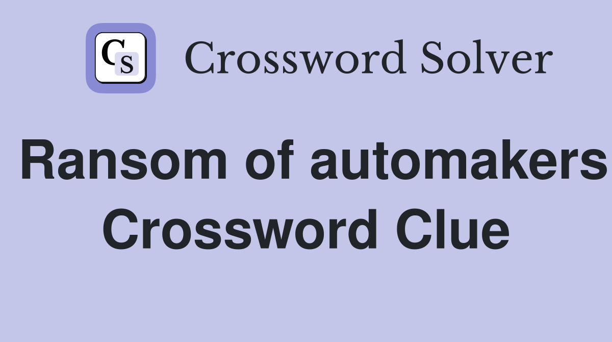 Ransom of automakers Crossword Clue