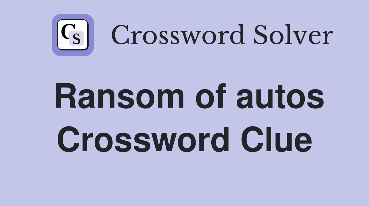 Ransom of autos Crossword Clue