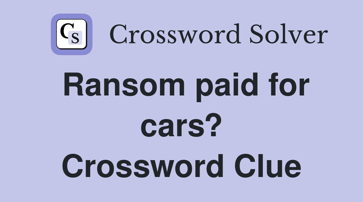 Ransom paid for cars? Crossword Clue