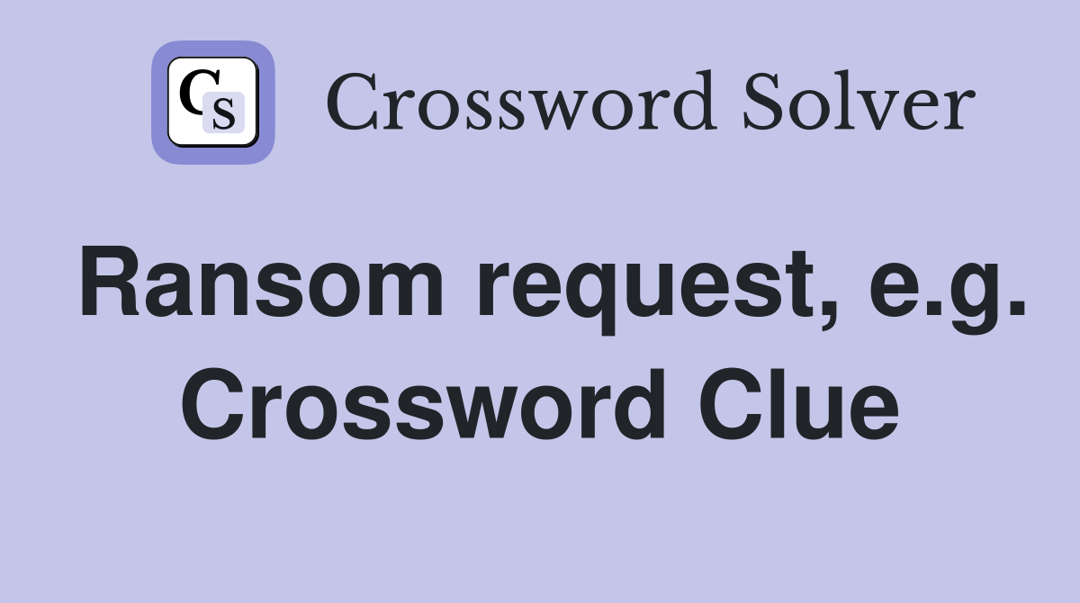 Ransom request, e.g. Crossword Clue