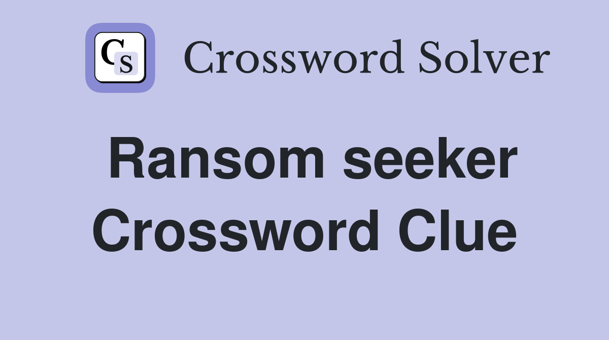 Ransom seeker Crossword Clue