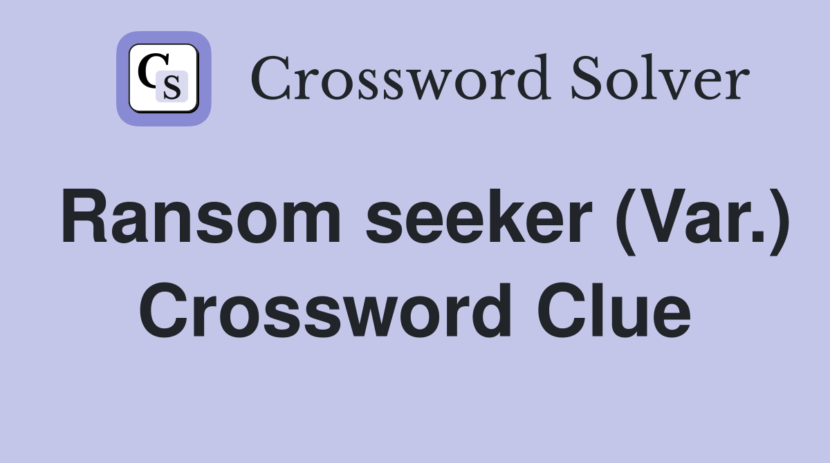 Ransom seeker (Var.) Crossword Clue