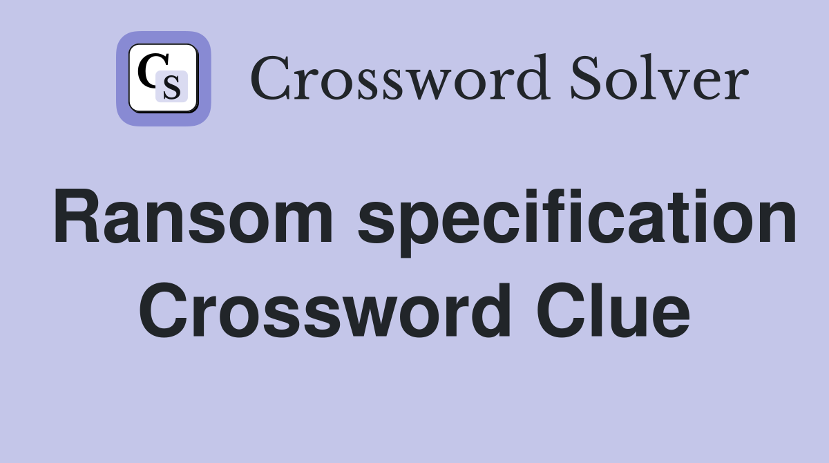 Ransom specification Crossword Clue