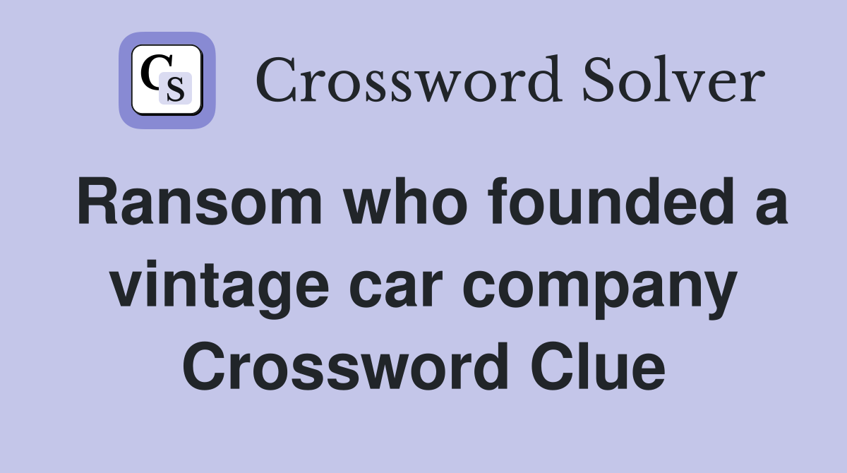 Ransom who founded a vintage car company Crossword Clue