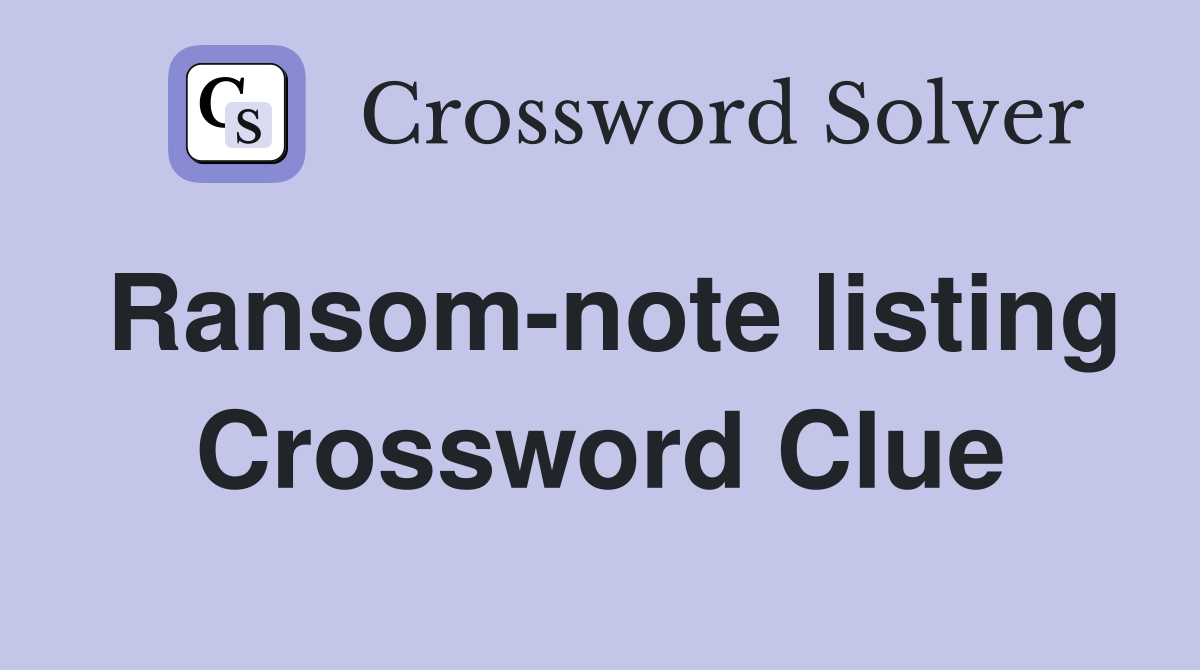 Ransom-note listing Crossword Clue