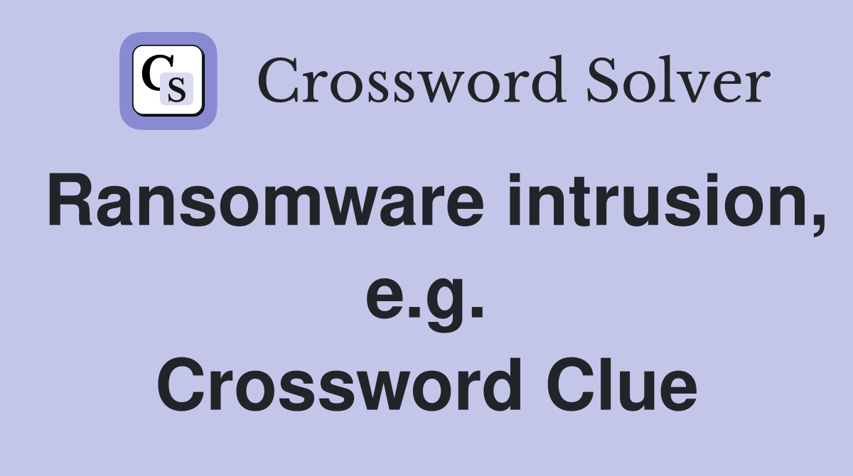 Ransomware intrusion, e.g. Crossword Clue