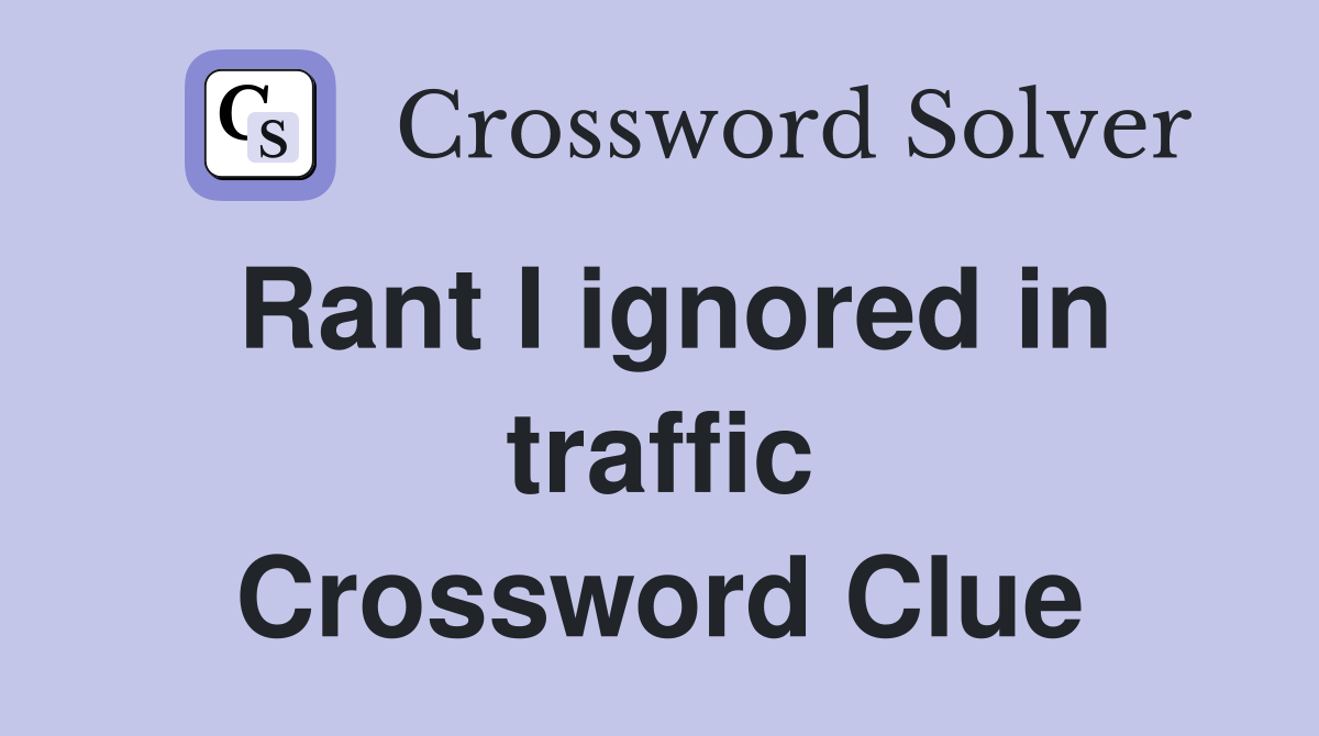 Rant I ignored in traffic Crossword Clue