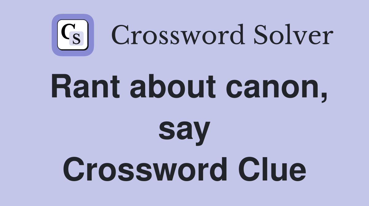 Rant about canon, say Crossword Clue