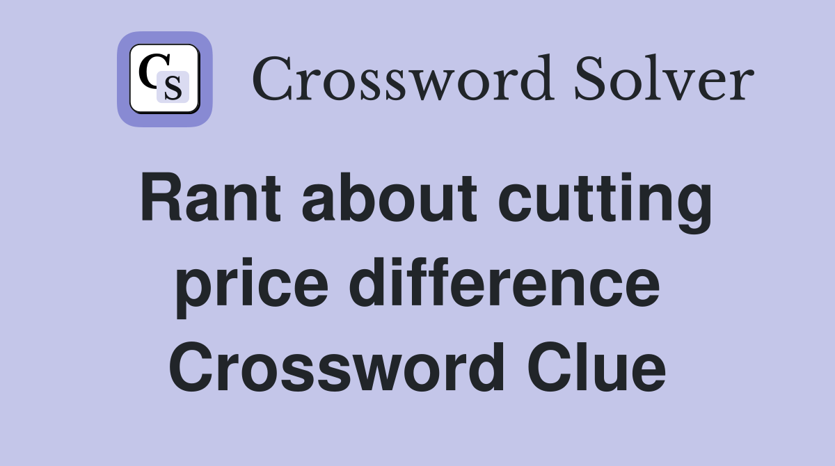 Rant about cutting price difference Crossword Clue
