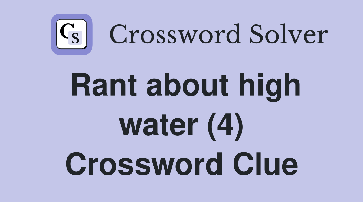 Rant about high water (4) Crossword Clue