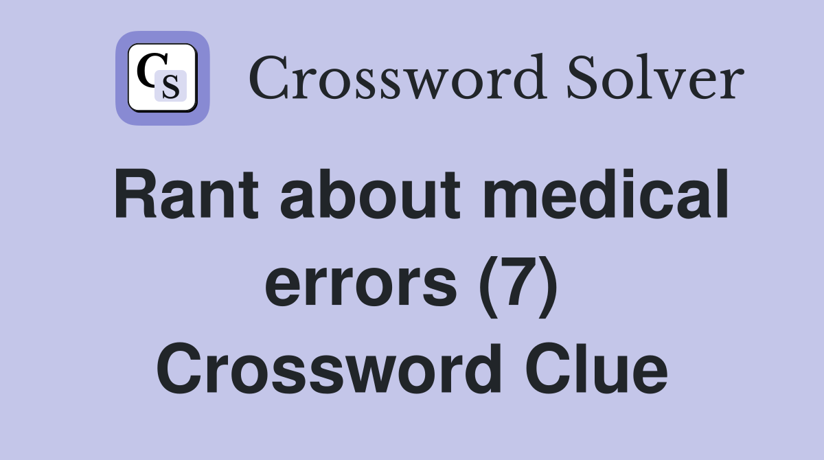 Rant about medical errors (7) Crossword Clue