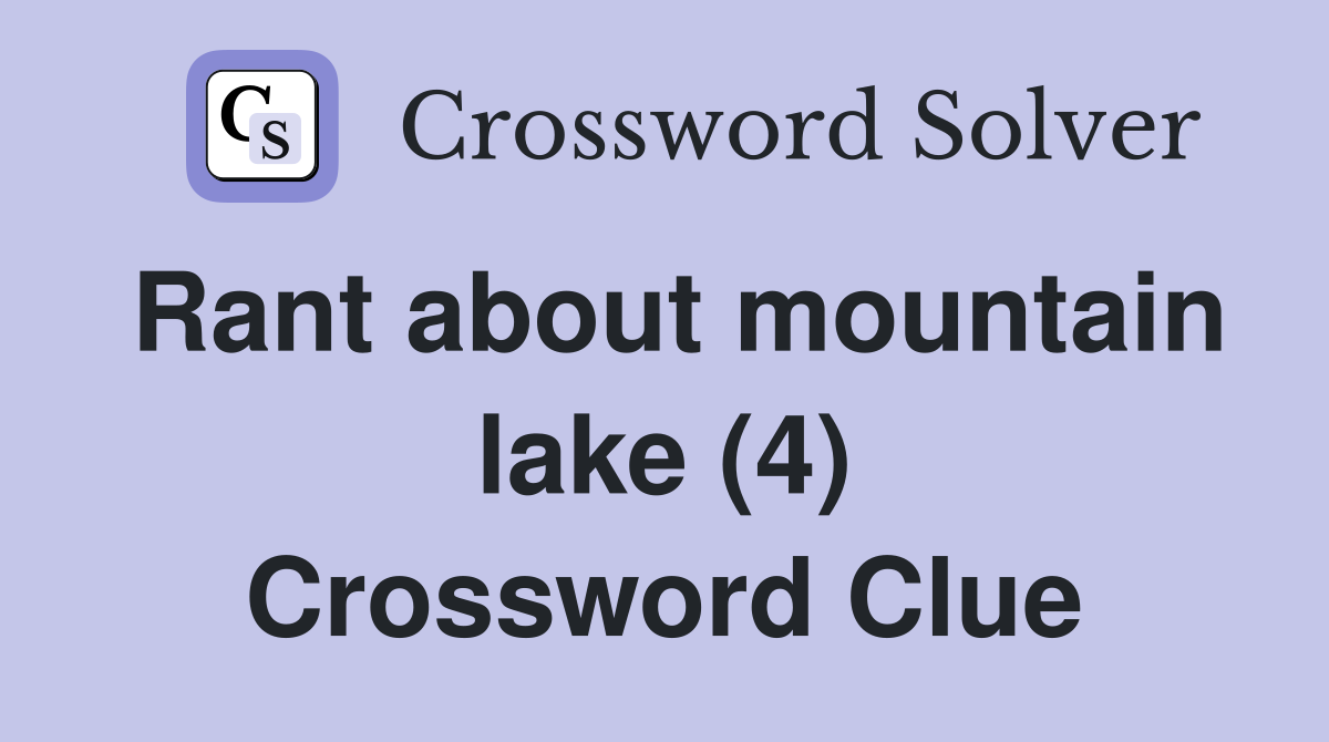 Rant about mountain lake (4) Crossword Clue