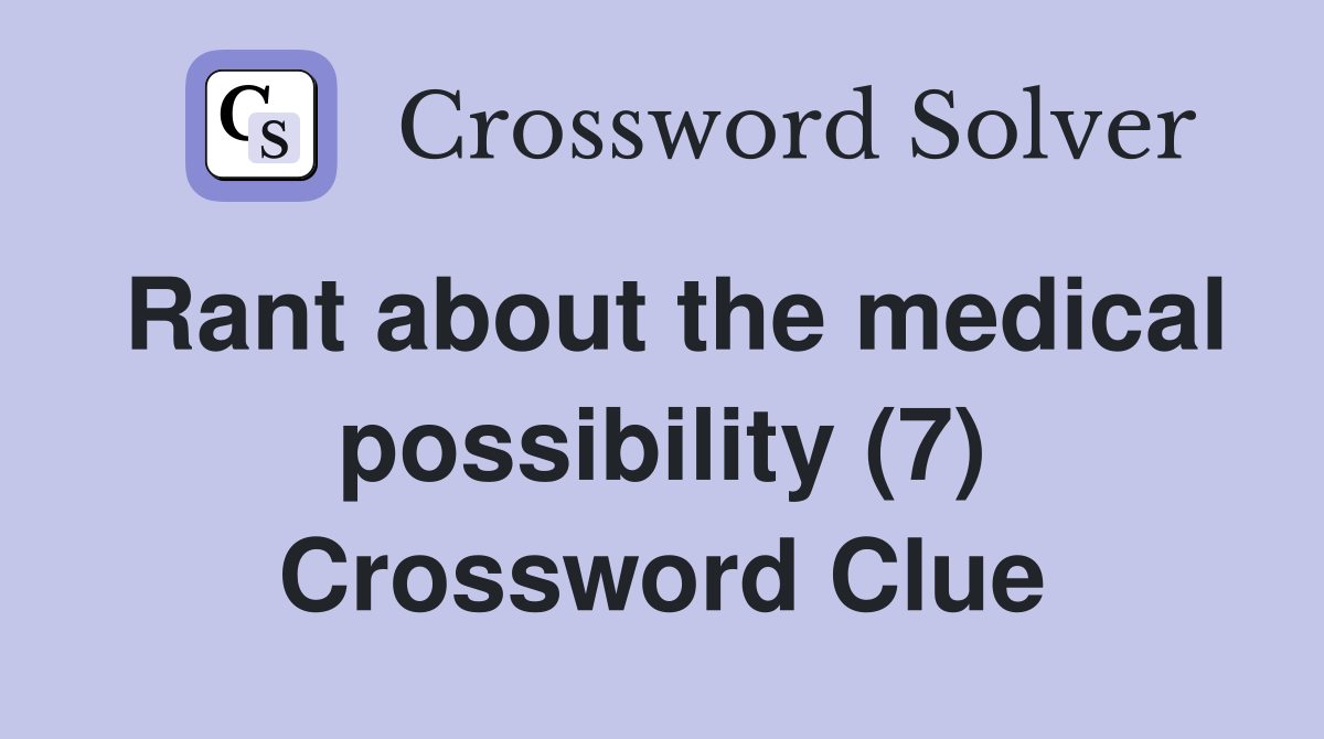 Rant about the medical possibility (7) Crossword Clue