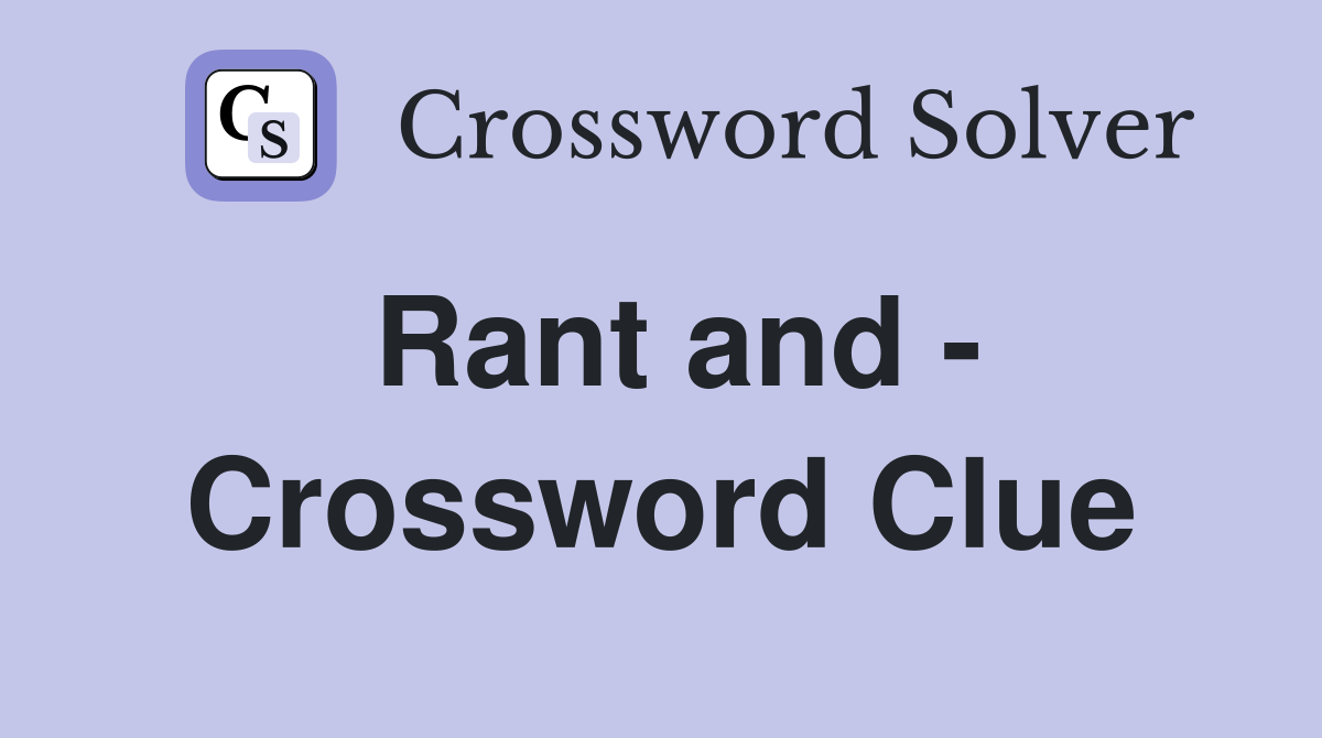 Rant and - Crossword Clue