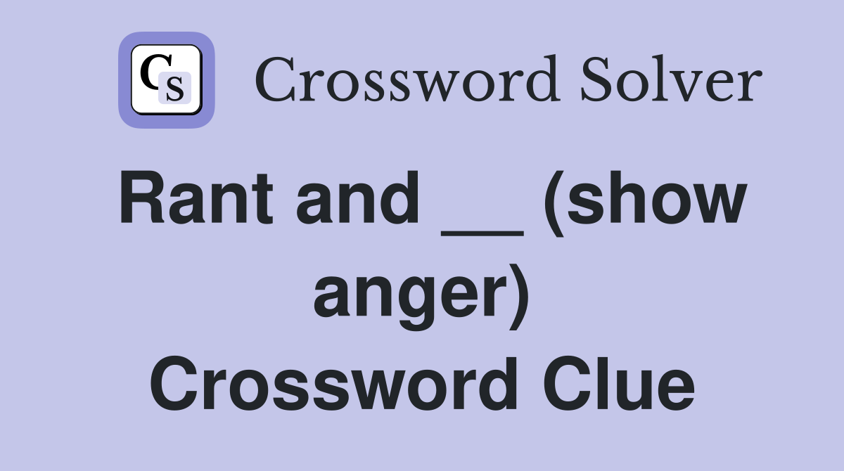 Rant and __ (show anger) Crossword Clue