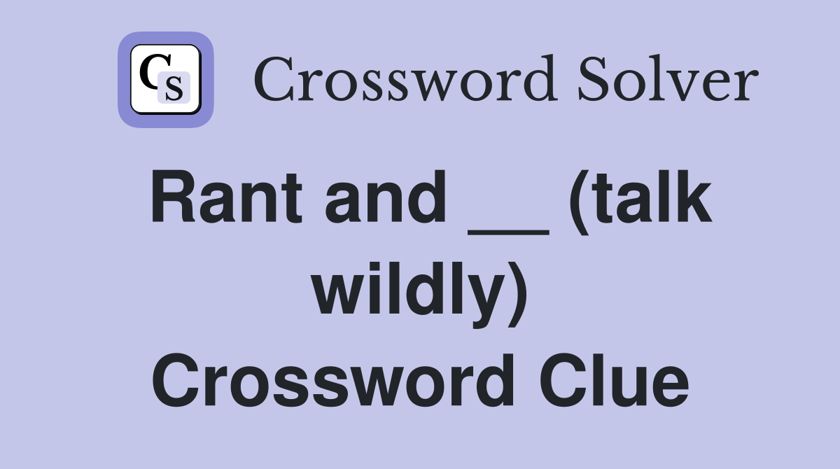 Rant and __ (talk wildly) Crossword Clue