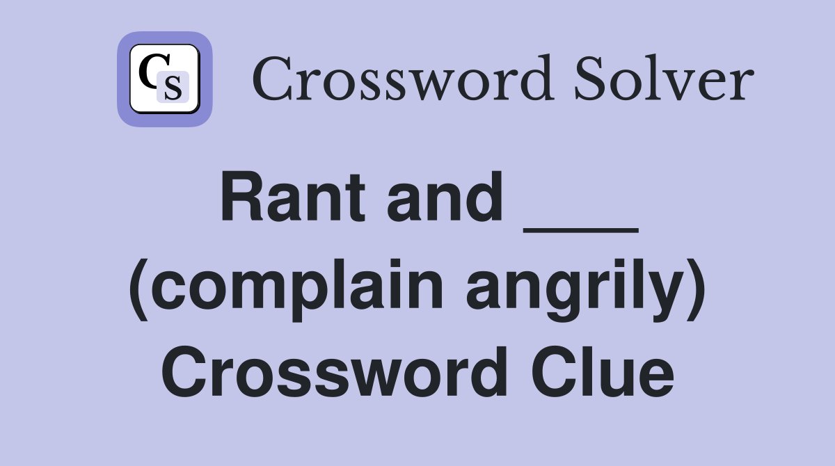 Rant and ___ (complain angrily) Crossword Clue