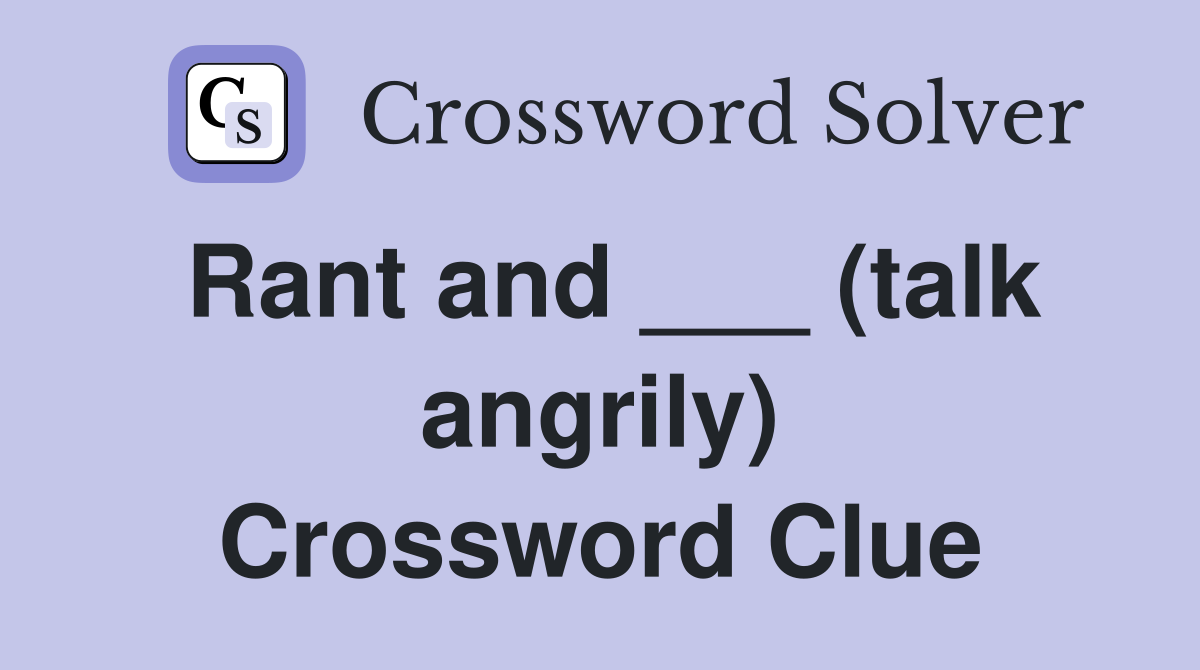 Rant and ___ (talk angrily) Crossword Clue