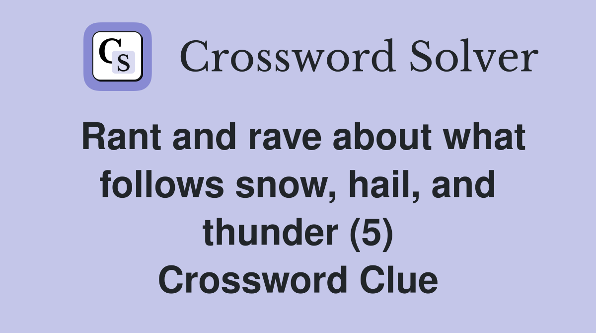 Rant and rave about what follows snow, hail, and thunder (5) Crossword Clue