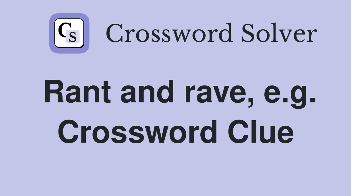 Rant and rave, e.g. Crossword Clue