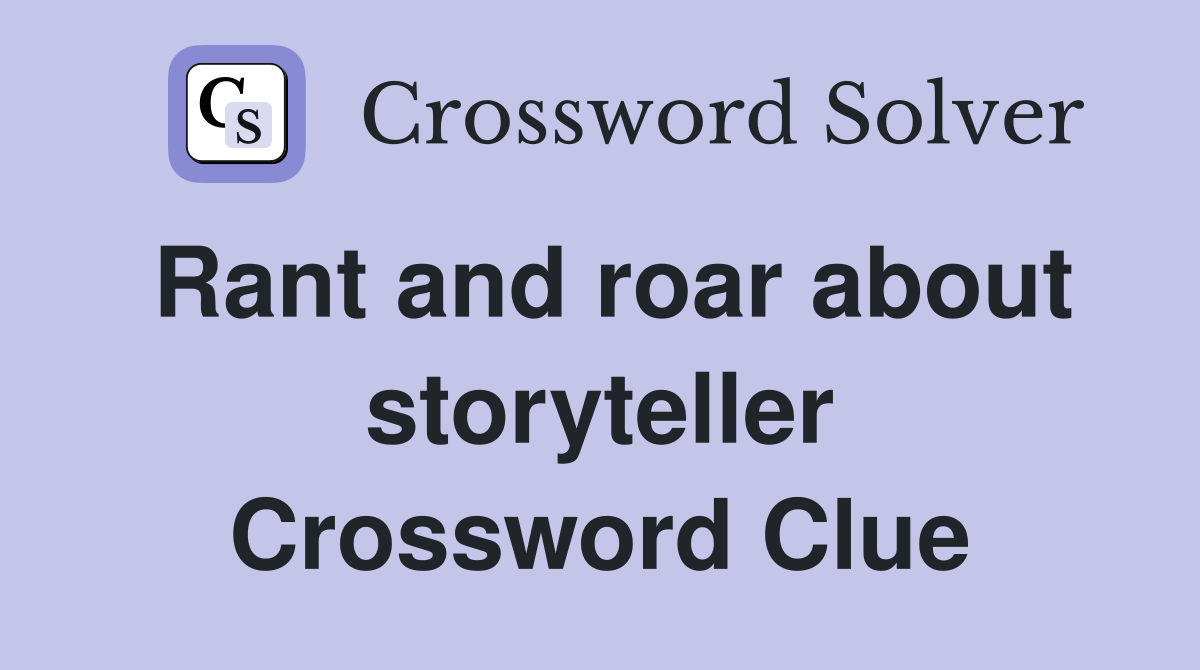 Rant and roar about storyteller Crossword Clue