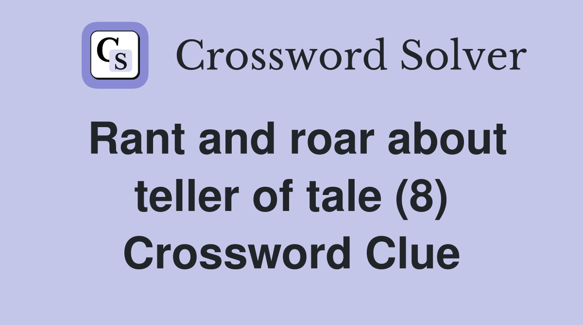 Rant and roar about teller of tale (8) Crossword Clue