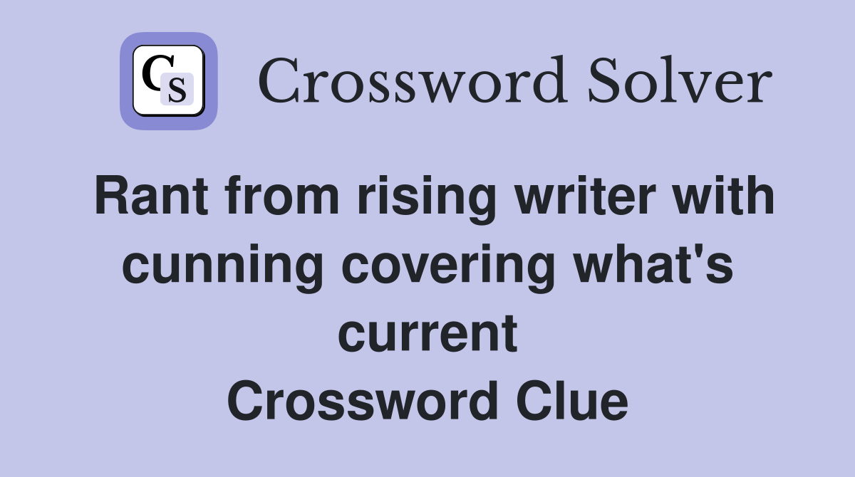 Rant from rising writer with cunning covering what's current Crossword Clue