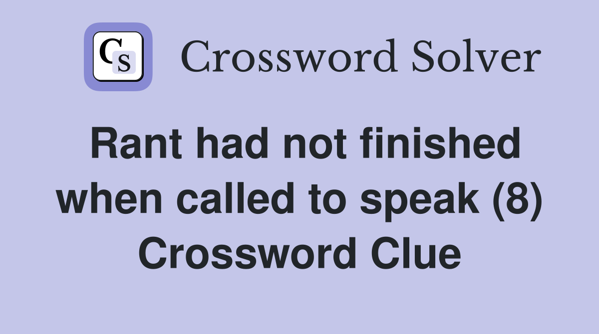 Rant had not finished when called to speak (8) Crossword Clue