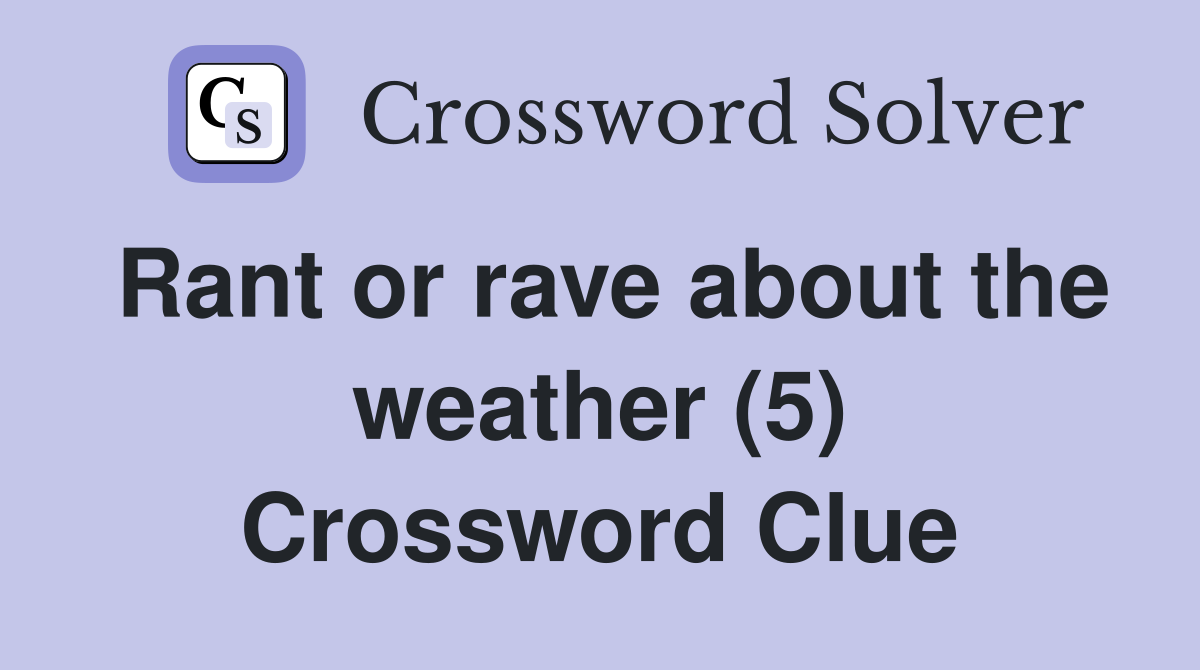 Rant or rave about the weather (5) Crossword Clue